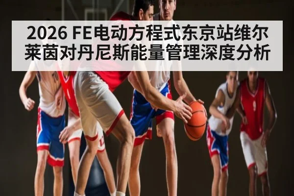 2026 FE电动方程式东京站维尔莱茵对丹尼斯能量管理深度分析